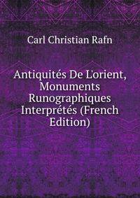 Antiquit?s De L'orient, Monuments Runographiques Interpr?t?s (French Edition)
