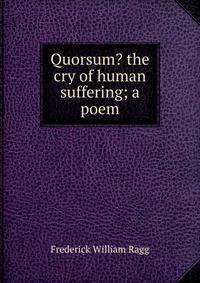 Quorsum? the cry of human suffering; a poem