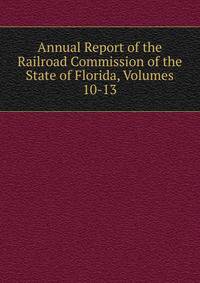 Annual Report of the Railroad Commission of the State of Florida, Volumes 10-13