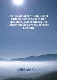 Der Vokal-Akzent: Ein Bisher Unformulirtes Gesetz Der Sprachen, Insbesonders Der Deutschen Sic Sprache (French Edition)