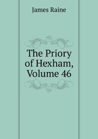 The Priory of Hexham, Volume 46