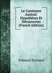 Le Continent Austral: Hypotheses Et Decouvertes (French Edition)