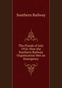 The Floods of July 1916: How the Southern Railway Organization Met an Emergency