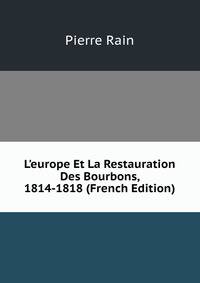 L'europe Et La Restauration Des Bourbons, 1814-1818 (French Edition)