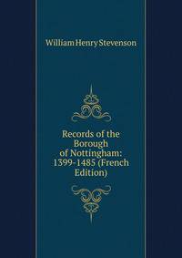 Records of the Borough of Nottingham: 1399-1485 (French Edition)