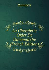 La Chevalerie Ogier De Danemarche (French Edition)