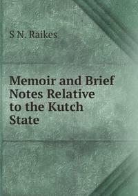 Memoir and Brief Notes Relative to the Kutch State