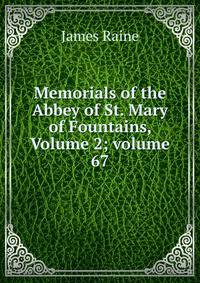 Memorials of the Abbey of St. Mary of Fountains, Volume 2; volume 67