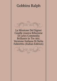 La Missione Del Signor Caudle (nuova Rifazione Di Lete) Commedia Brillante In Tre Atti. Versione Italiana Di Nelia Fabrettto (Italian Edition)