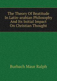 The Theory Of Beatitude In Latin-arabian Philosophy And Its Initial Impact On Christian Thought