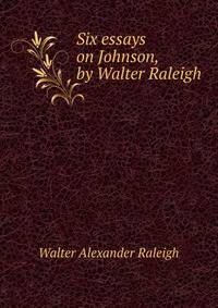 Six essays on Johnson, by Walter Raleigh