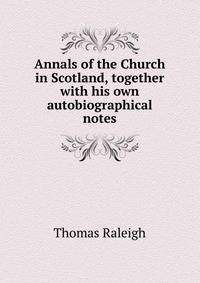 Annals of the Church in Scotland, together with his own autobiographical notes