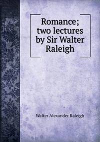 Romance; two lectures by Sir Walter Raleigh