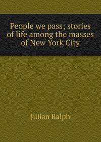 People we pass; stories of life among the masses of New York City