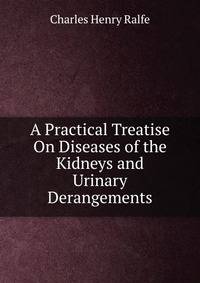A Practical Treatise On Diseases of the Kidneys and Urinary Derangements