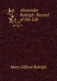 Alexander Raleigh: Record of His Life