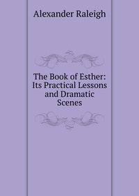 The Book of Esther: Its Practical Lessons and Dramatic Scenes