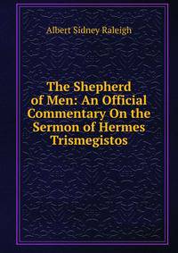 The Shepherd of Men: An Official Commentary On the Sermon of Hermes Trismegistos
