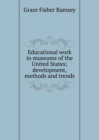 Educational work in museums of the United States; development, methods and trends