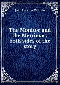 The Monitor and the Merrimac; both sides of the story