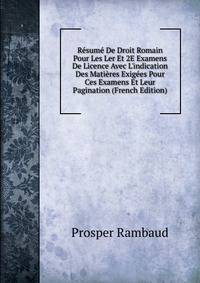 R?sum? De Droit Romain Pour Les Ler Et 2E Examens De Licence Avec L'indication Des Mati?res Exig?es Pour Ces Examens Et Leur Pagination (French Edition)