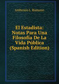 El Estadista: Notas Para Una Filosofia De La Vida Publica (Spanish Edition)