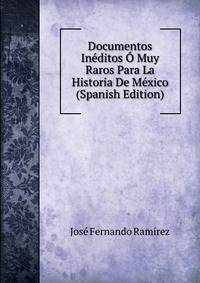 Documentos Ineditos O Muy Raros Para La Historia De Mexico (Spanish Edition)