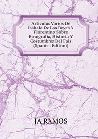 Articulos Varios De Isabelo De Los Reyes Y Florentino Sobre Etnografia, Historia Y Costumbres Del Fais (Spanish Edition)