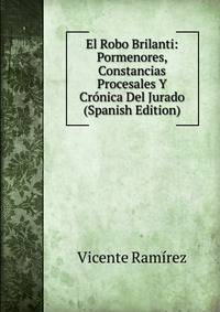 El Robo Brilanti: Pormenores, Constancias Procesales Y Cronica Del Jurado (Spanish Edition)