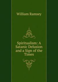 Spiritualism: A Satanic Delusion and a Sign of the Times