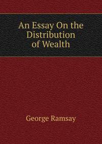 An Essay On the Distribution of Wealth