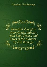 Beautiful Thoughts from Greek Authors, with Engl. Transl. and Lives of the Authors, by C.T. Ramage