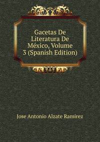 Gacetas De Literatura De Mexico, Volume 3 (Spanish Edition)