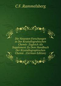 Die Neuesten Forschungen in Der Krystallograhischen Chemie: Zugleich Als Supplement Zu Dem Handbuch Der Krystallographischen Chemie . (German Edition)