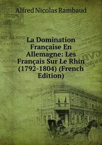 La Domination Francaise En Allemagne: Les Francais Sur Le Rhin (1792-1804) (French Edition)