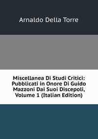 Miscellanea Di Studi Critici: Pubblicati in Onore Di Guido Mazzoni Dai Suoi Discepoli, Volume 1 (Italian Edition)