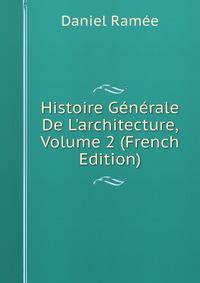 Histoire G?n?rale De L'architecture, Volume 2 (French Edition)