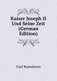 Kaiser Joseph II Und Seine Zeit (German Edition)