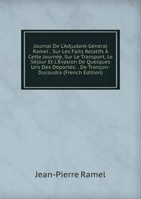 Journal De L'Adjudant-G?n?ral Ramel . Sur Les Faits Relatifs ? Cette Journ?e, Sur Le Transport, Le S?jour Et L'?vasion De Quelques Uns Des D?port?s: . De Tron?on-Ducoudra (French Edition)