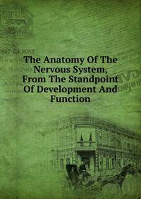 The Anatomy Of The Nervous System, From The Standpoint Of Development And Function
