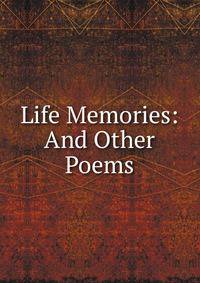 Life Memories: And Other Poems