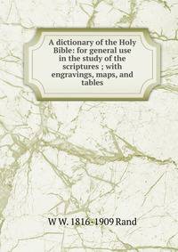 A dictionary of the Holy Bible: for general use in the study of the scriptures ; with engravings, maps, and tables