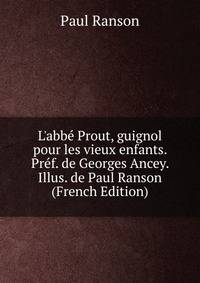 L'abb? Prout, guignol pour les vieux enfants. Pr?f. de Georges Ancey. Illus. de Paul Ranson (French Edition)