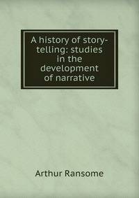 A history of story-telling: studies in the development of narrative