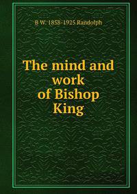 The mind and work of Bishop King