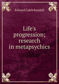 Life's progression; research in metapsychics
