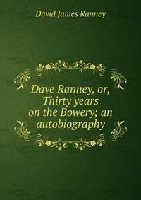 Dave Ranney, or, Thirty years on the Bowery; an autobiography