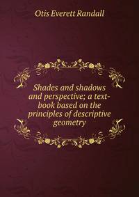 Shades and shadows and perspective; a text-book based on the principles of descriptive geometry