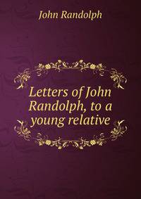 Letters of John Randolph, to a young relative