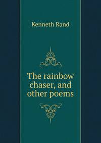 The rainbow chaser, and other poems